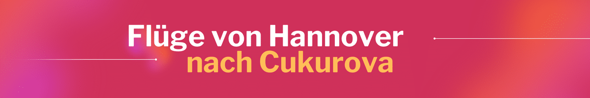 Fliegen Sie günstig von Hannover nach Cukurova