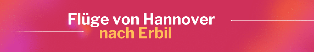 Fliegen Sie günstig von Hannover nach Erbil