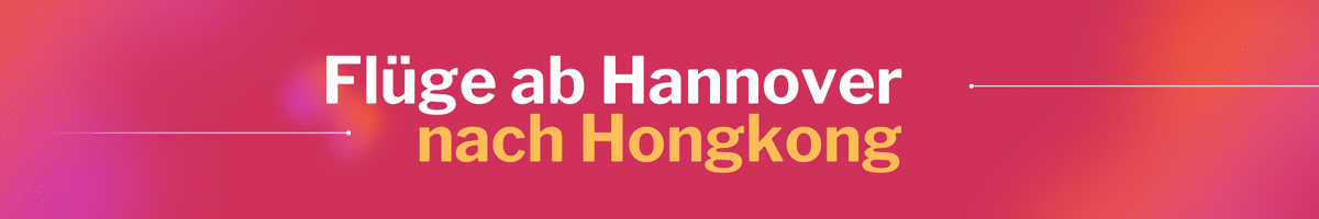 Fliegen Sie günstig von Hannover nach Hongkong