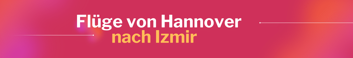 Fliegen Sie günstig von Hannover nach Izmir