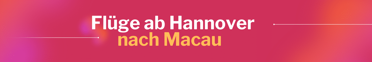 Fliegen Sie günstig von Hannover nach Macau