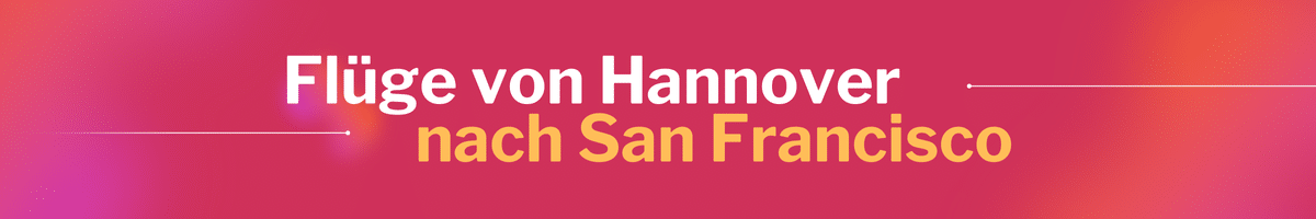 Fliegen Sie günstig von Hannover nach San Francisco