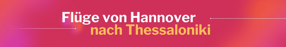Fliegen Sie günstig von Hannover nach Thessaloniki